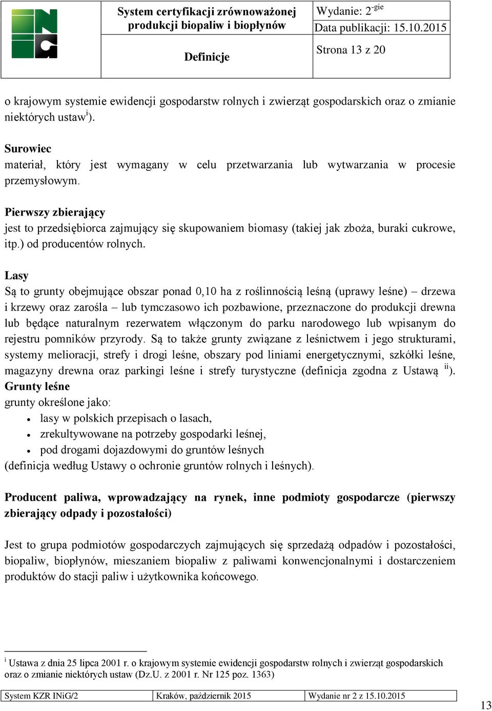 Pierwszy zbierający jest to przedsiębiorca zajmujący się skupowaniem biomasy (takiej jak zboża, buraki cukrowe, itp.) od producentów rolnych.