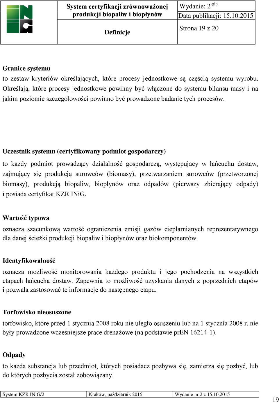 Uczestnik systemu (certyfikowany podmiot gospodarczy) to każdy podmiot prowadzący działalność gospodarczą, występujący w łańcuchu dostaw, zajmujący się produkcją surowców (biomasy), przetwarzaniem