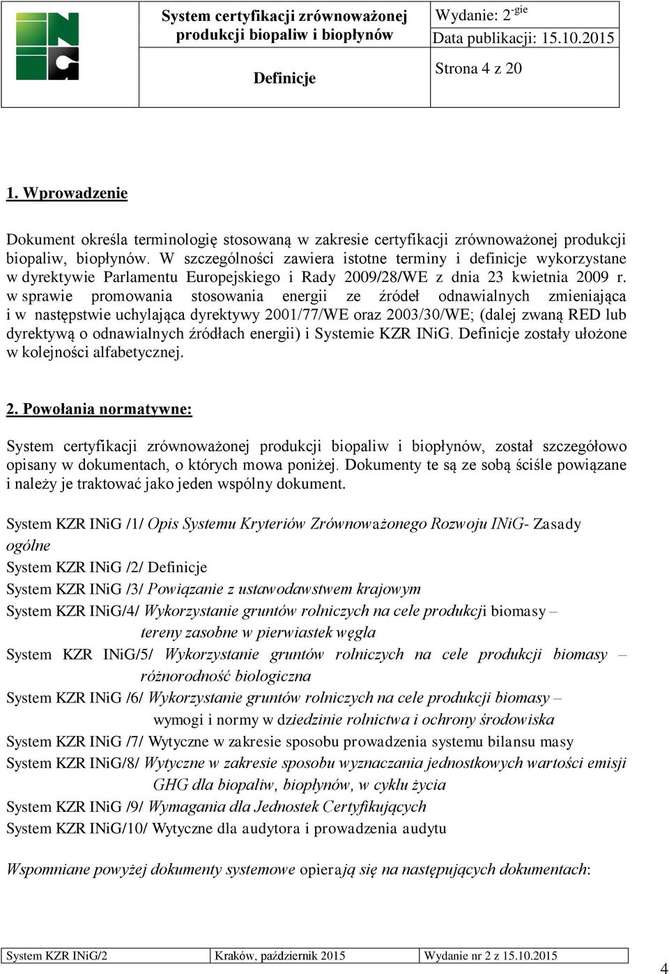 w sprawie promowania stosowania energii ze źródeł odnawialnych zmieniająca i w następstwie uchylająca dyrektywy 2001/77/WE oraz 2003/30/WE; (dalej zwaną RED lub dyrektywą o odnawialnych źródłach