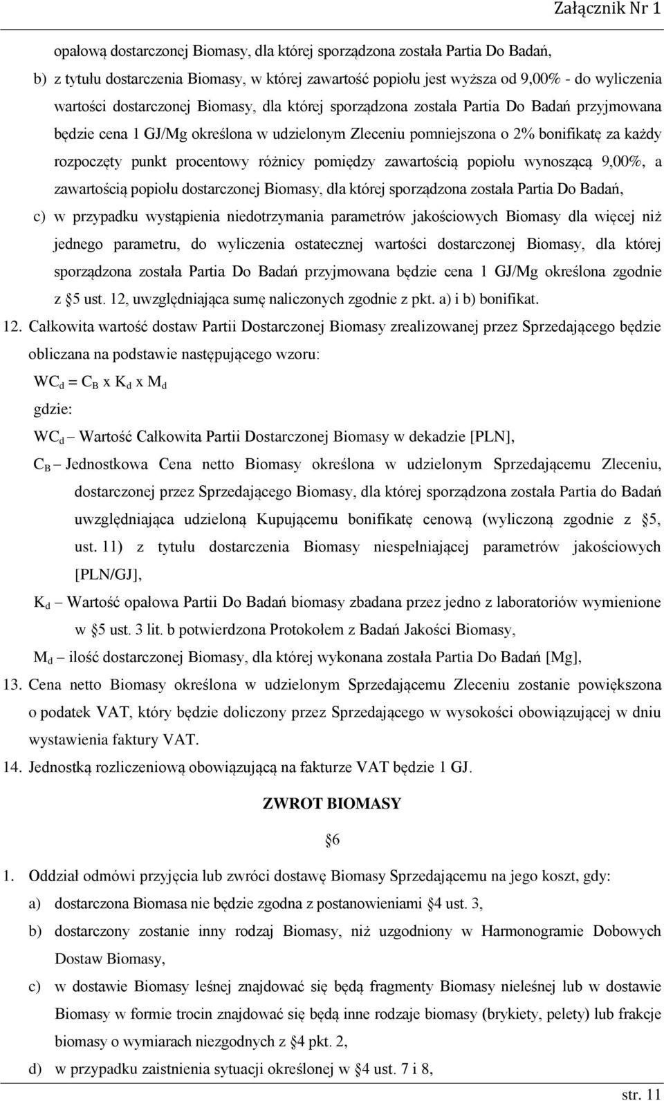 różnicy pomiędzy zawartością popiołu wynoszącą 9,00%, a zawartością popiołu dostarczonej Biomasy, dla której sporządzona została Partia Do Badań, c) w przypadku wystąpienia niedotrzymania parametrów