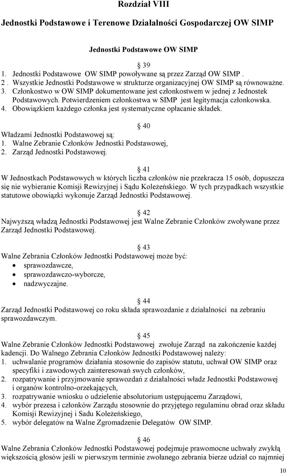 Potwierdzeniem członkostwa w SIMP jest legitymacja członkowska. 4. Obowiązkiem każdego członka jest systematyczne opłacanie składek. 40 Władzami Jednostki Podstawowej są: 1.