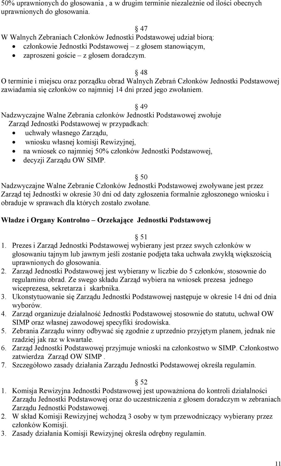48 O terminie i miejscu oraz porządku obrad Walnych Zebrań Członków Jednostki Podstawowej zawiadamia się członków co najmniej 14 dni przed jego zwołaniem.
