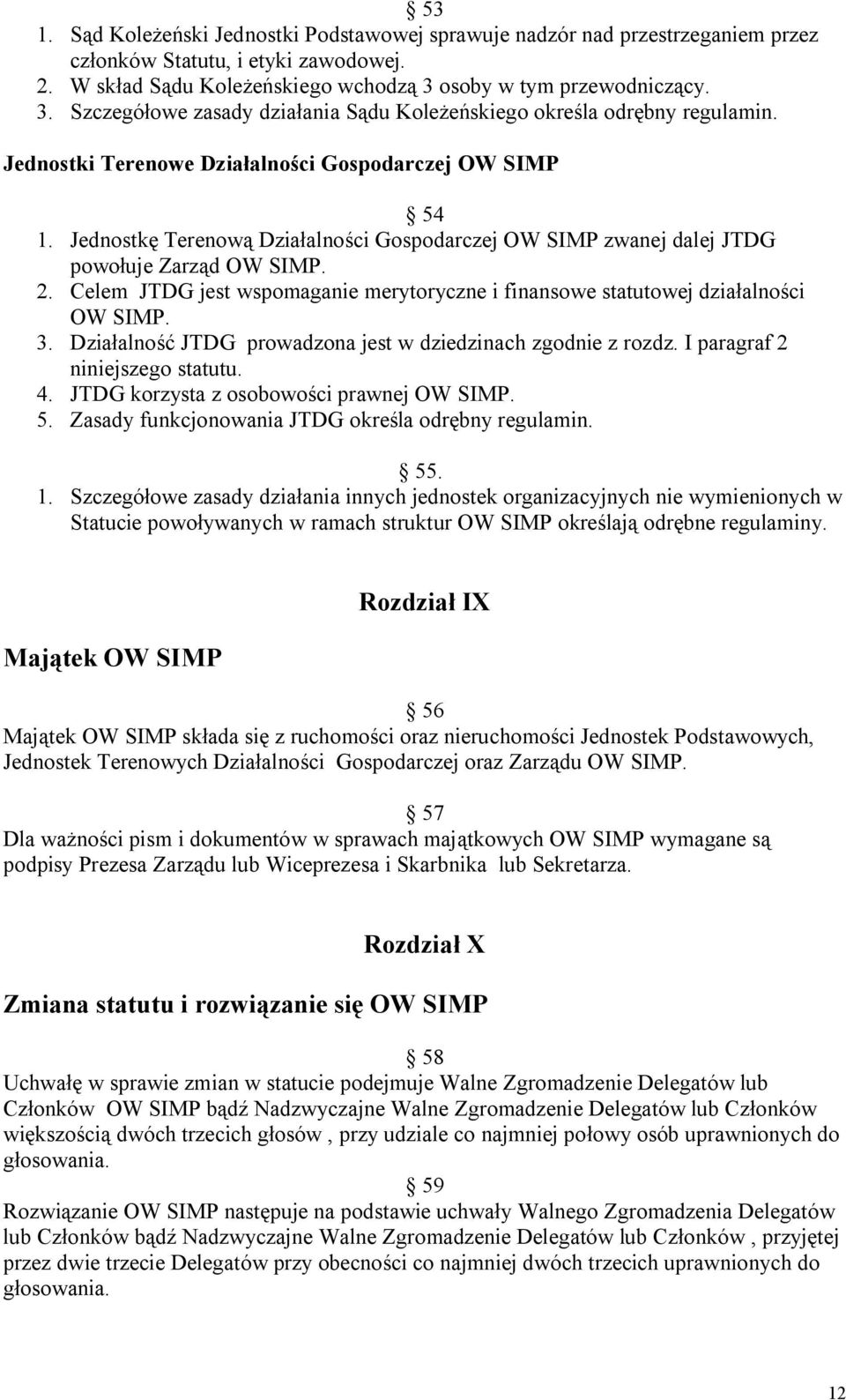 Jednostkę Terenową Działalności Gospodarczej OW SIMP zwanej dalej JTDG powołuje Zarząd OW SIMP. 2. Celem JTDG jest wspomaganie merytoryczne i finansowe statutowej działalności OW SIMP. 3.