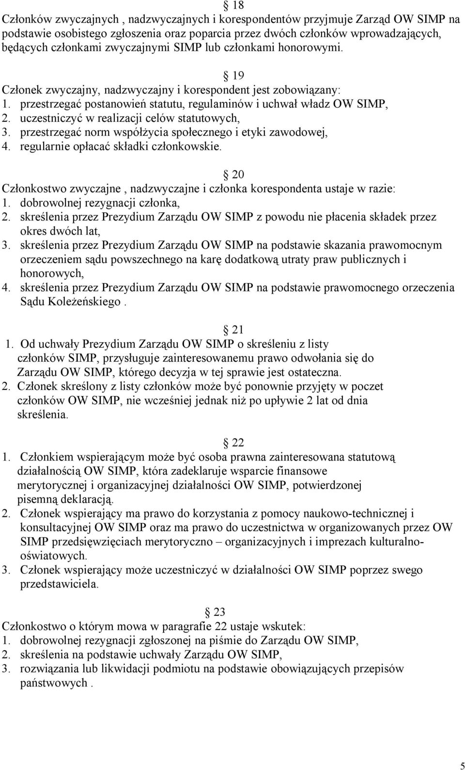 uczestniczyć w realizacji celów statutowych, 3. przestrzegać norm współżycia społecznego i etyki zawodowej, 4. regularnie opłacać składki członkowskie.