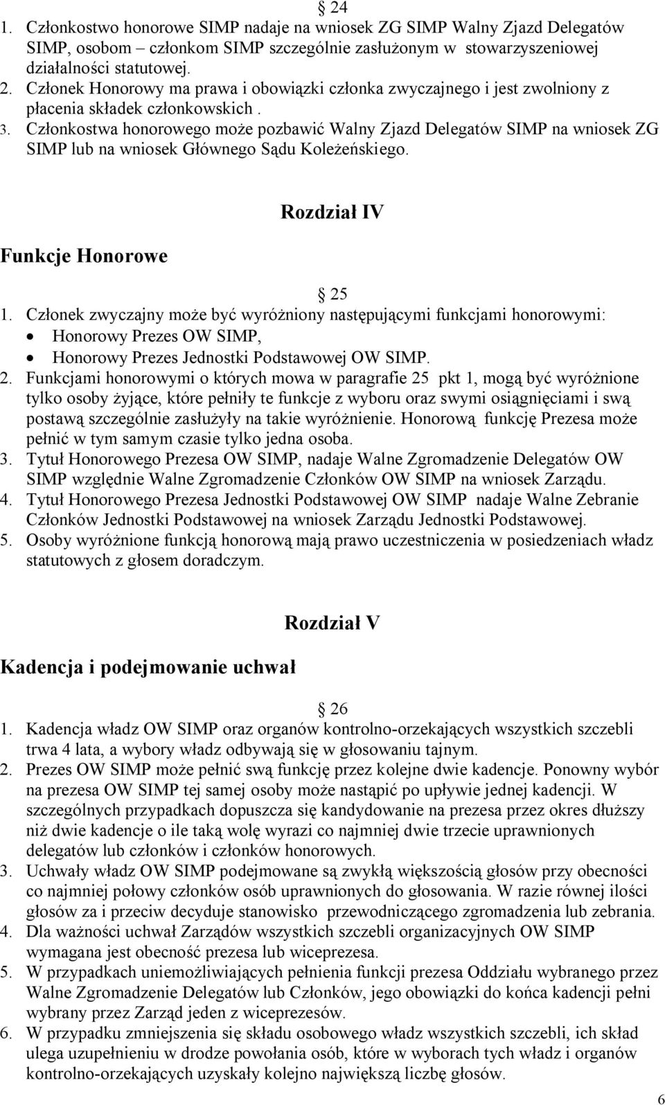 Członkostwa honorowego może pozbawić Walny Zjazd Delegatów SIMP na wniosek ZG SIMP lub na wniosek Głównego Sądu Koleżeńskiego. Funkcje Honorowe Rozdział IV 25 1.
