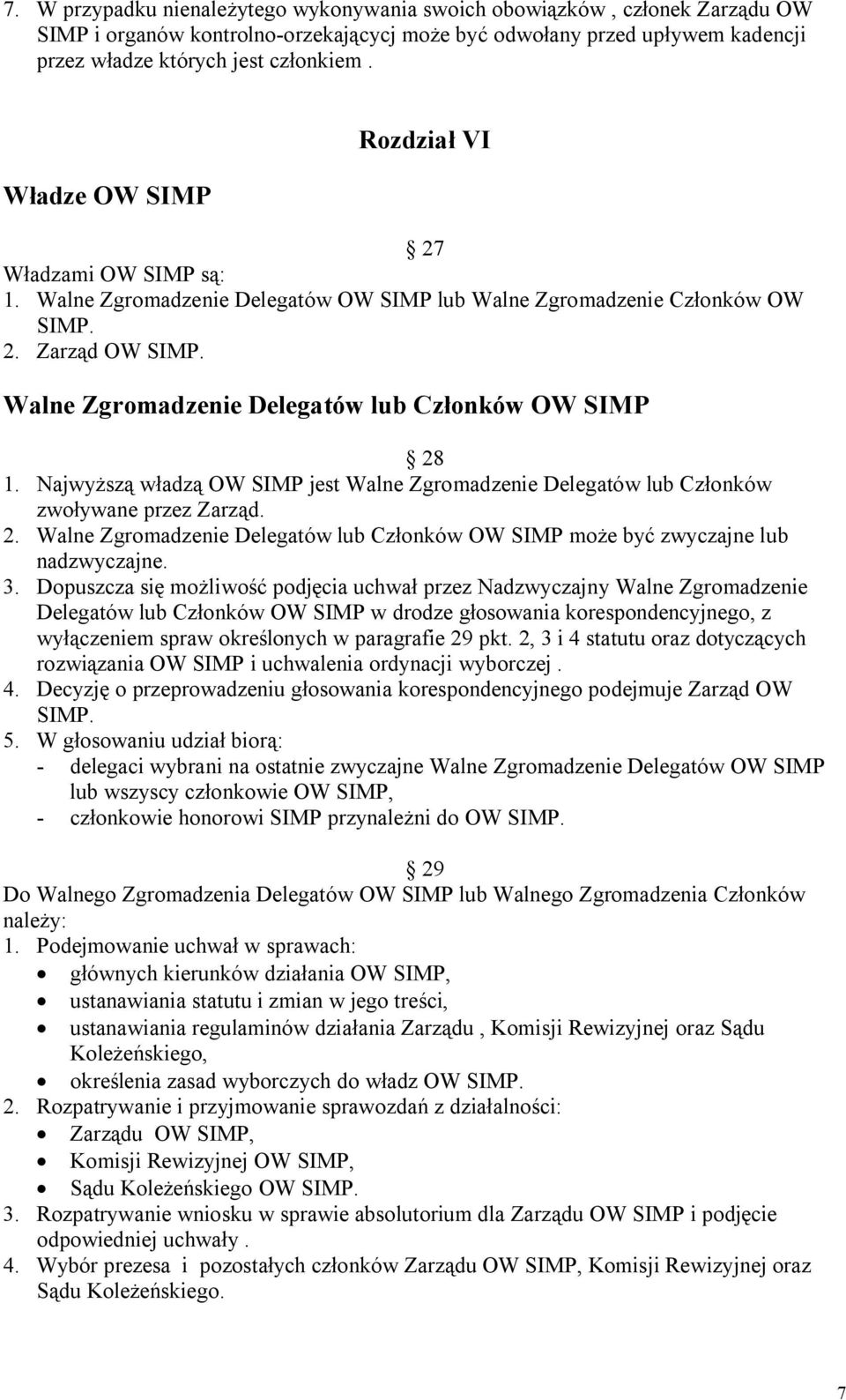 Walne Zgromadzenie Delegatów lub Członków OW SIMP 28 1. Najwyższą władzą OW SIMP jest Walne Zgromadzenie Delegatów lub Członków zwoływane przez Zarząd. 2. Walne Zgromadzenie Delegatów lub Członków OW SIMP może być zwyczajne lub nadzwyczajne.