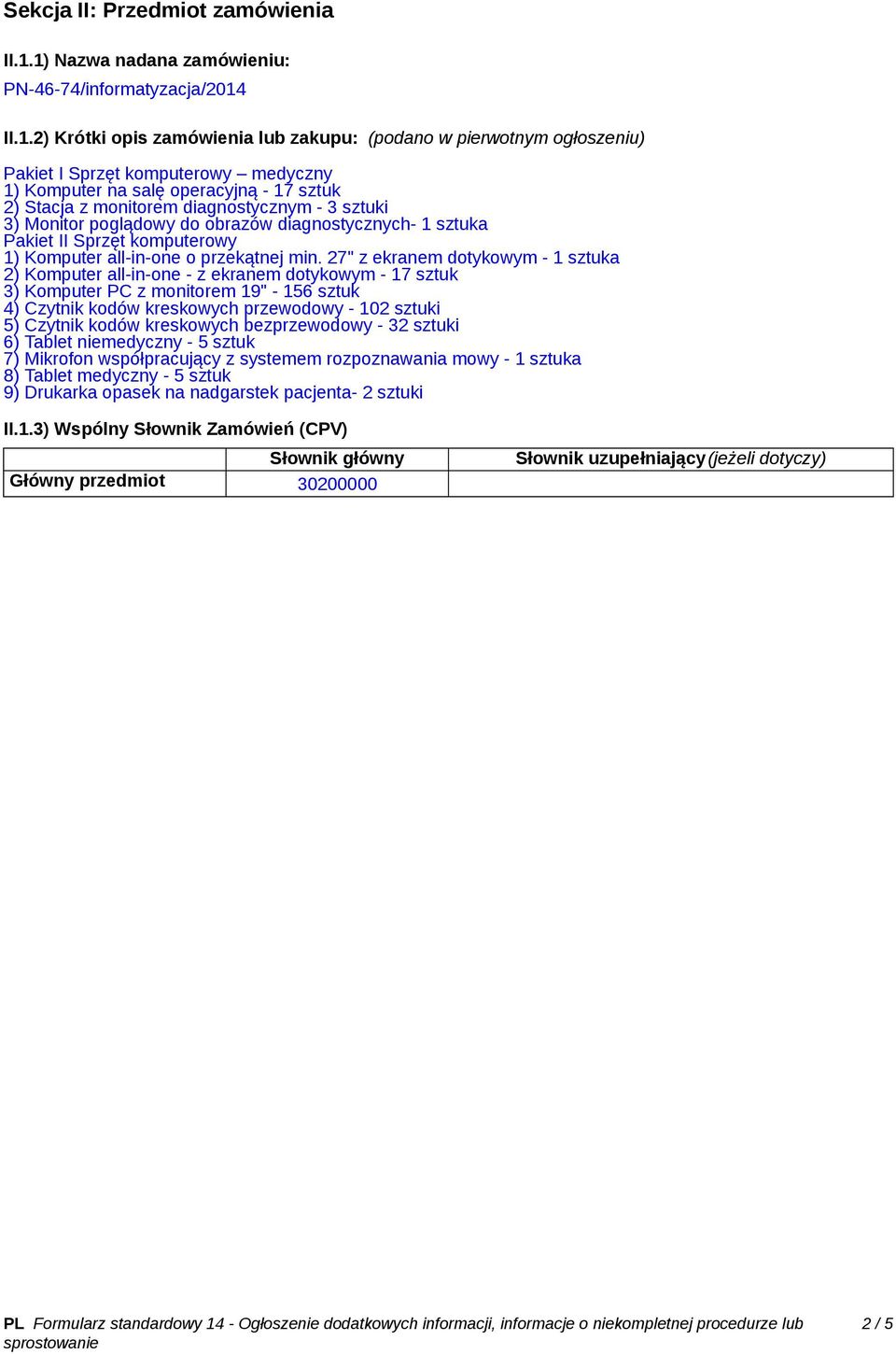 operacyjną - 17 sztuk 2) Stacja z monitorem diagnostycznym - 3 sztuki 3) Monitor poglądowy do obrazów diagnostycznych- 1 sztuka Pakiet II Sprzęt komputerowy 1) Komputer all-in-one o przekątnej min.