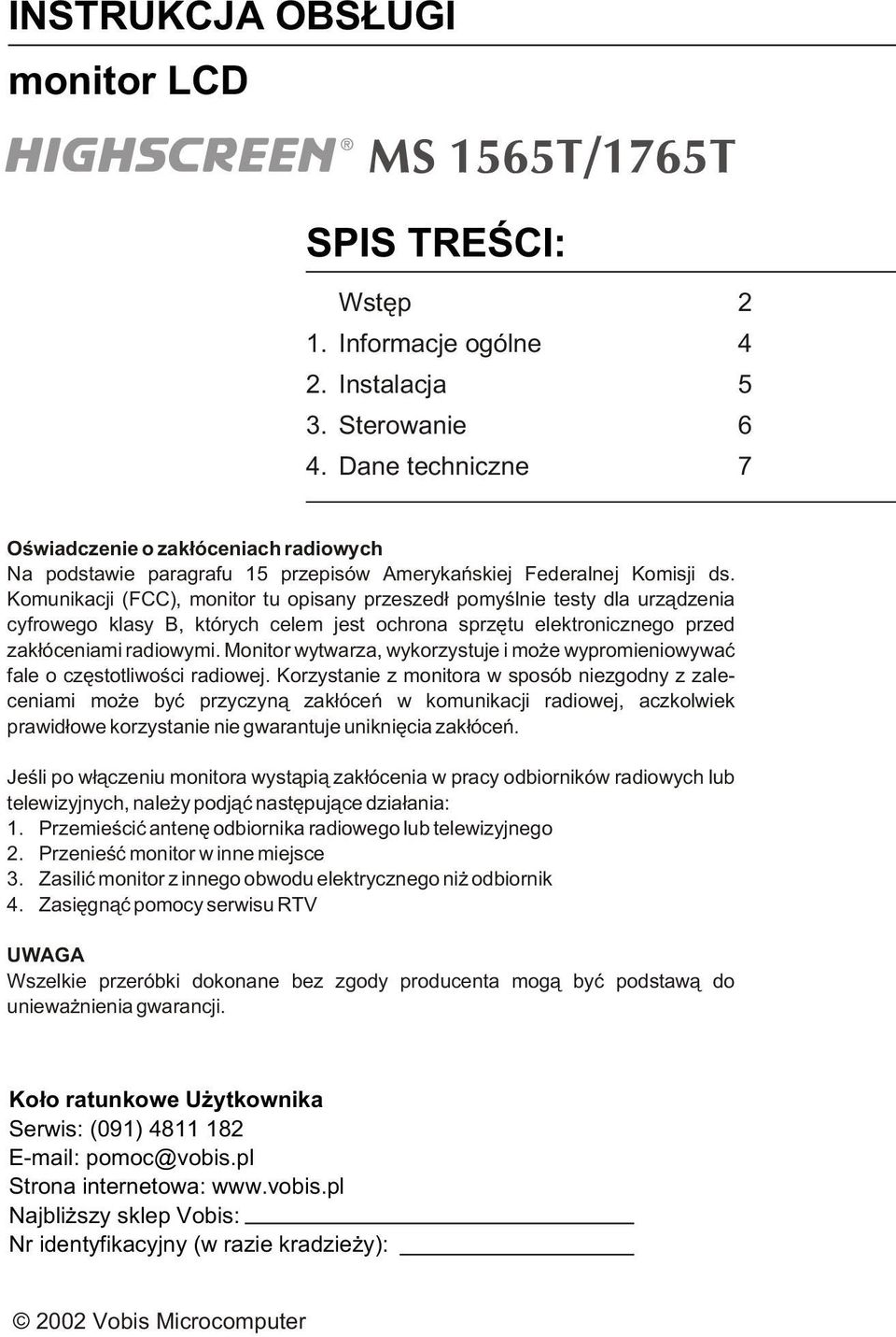 Komunikacji (FCC), monitor tu opisany przeszed³ pomyœlnie testy dla urz¹dzenia cyfrowego klasy B, których celem jest ochrona sprzêtu elektronicznego przed zak³óceniami radiowymi.