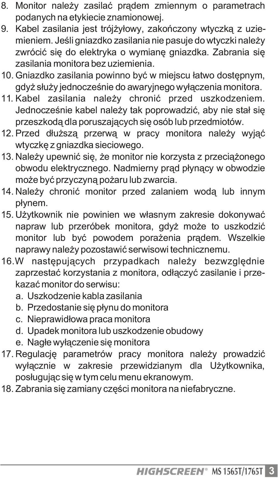 Gniazdko zasilania powinno byæ w miejscu ³atwo dostêpnym, gdy s³u y jednoczeœnie do awaryjnego wy³¹czenia monitora. 11. Kabel zasilania nale y chroniæ przed uszkodzeniem.