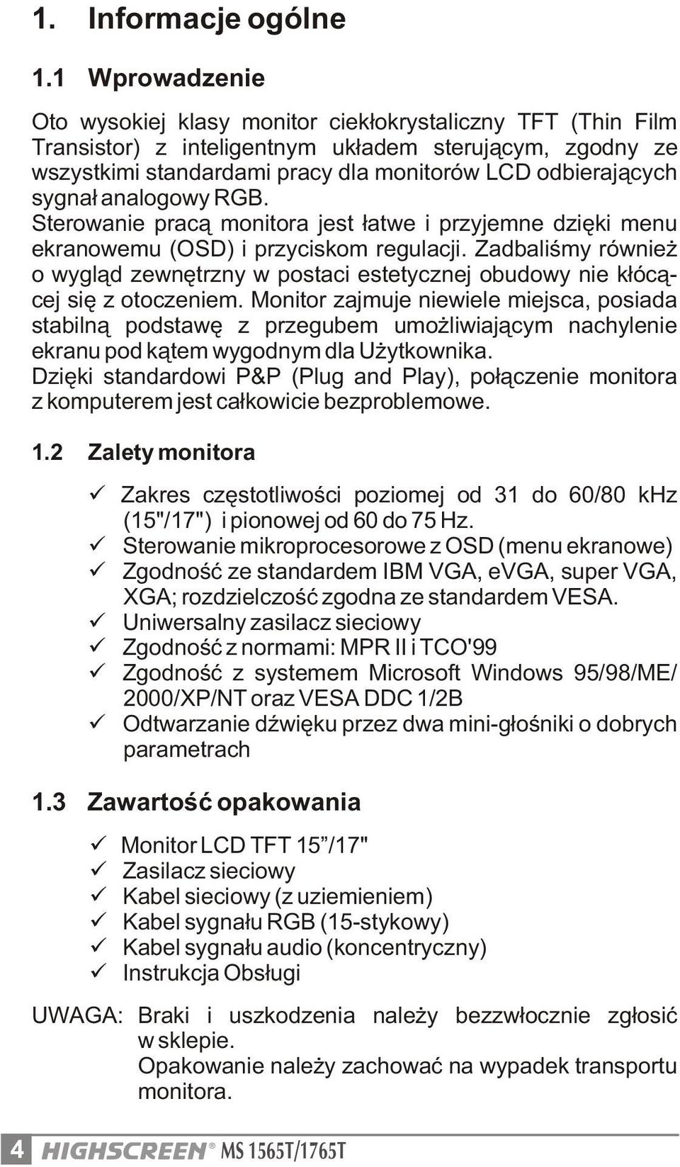 sygna³ analogowy RGB. Sterowanie prac¹ monitora jest ³atwe i przyjemne dziêki menu ekranowemu (OSD) i przyciskom regulacji.