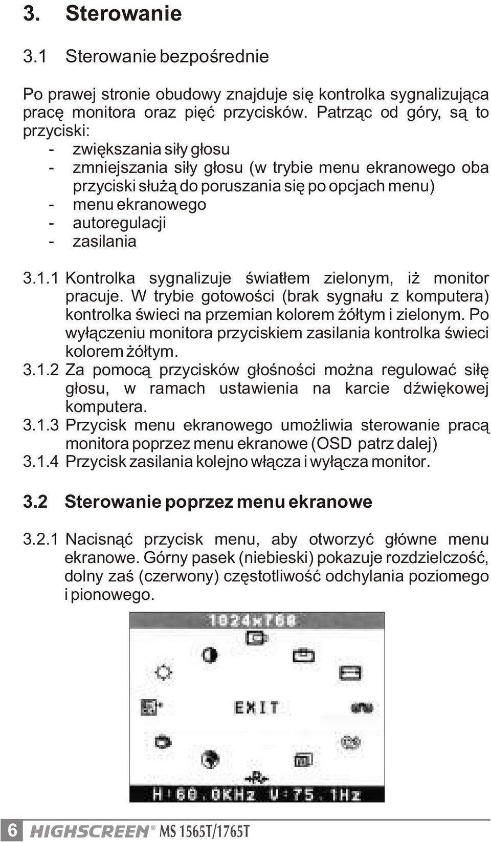 - zasilania 3.1.1 Kontrolka sygnalizuje œwiat³em zielonym, i monitor pracuje. W trybie gotowoœci (brak sygna³u z komputera) kontrolka œwieci na przemian kolorem ó³tym i zielonym.