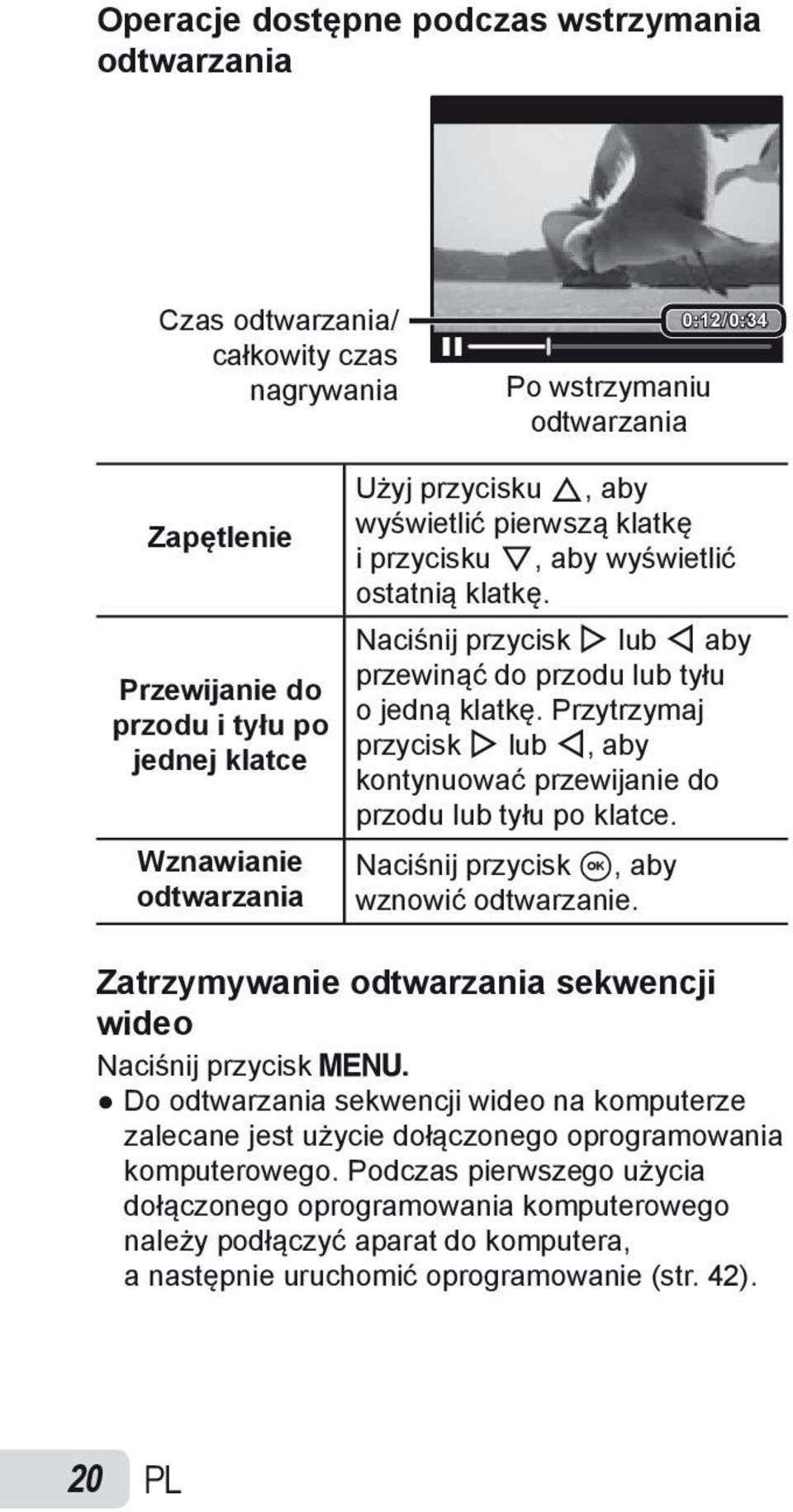 Przytrzymaj przycisk I lub H, aby kontynuować przewijanie do przodu lub tyłu po klatce. Naciśnij przycisk A, aby wznowić odtwarzanie. Zatrzymywanie odtwarzania sekwencji wideo Naciśnij przycisk m.