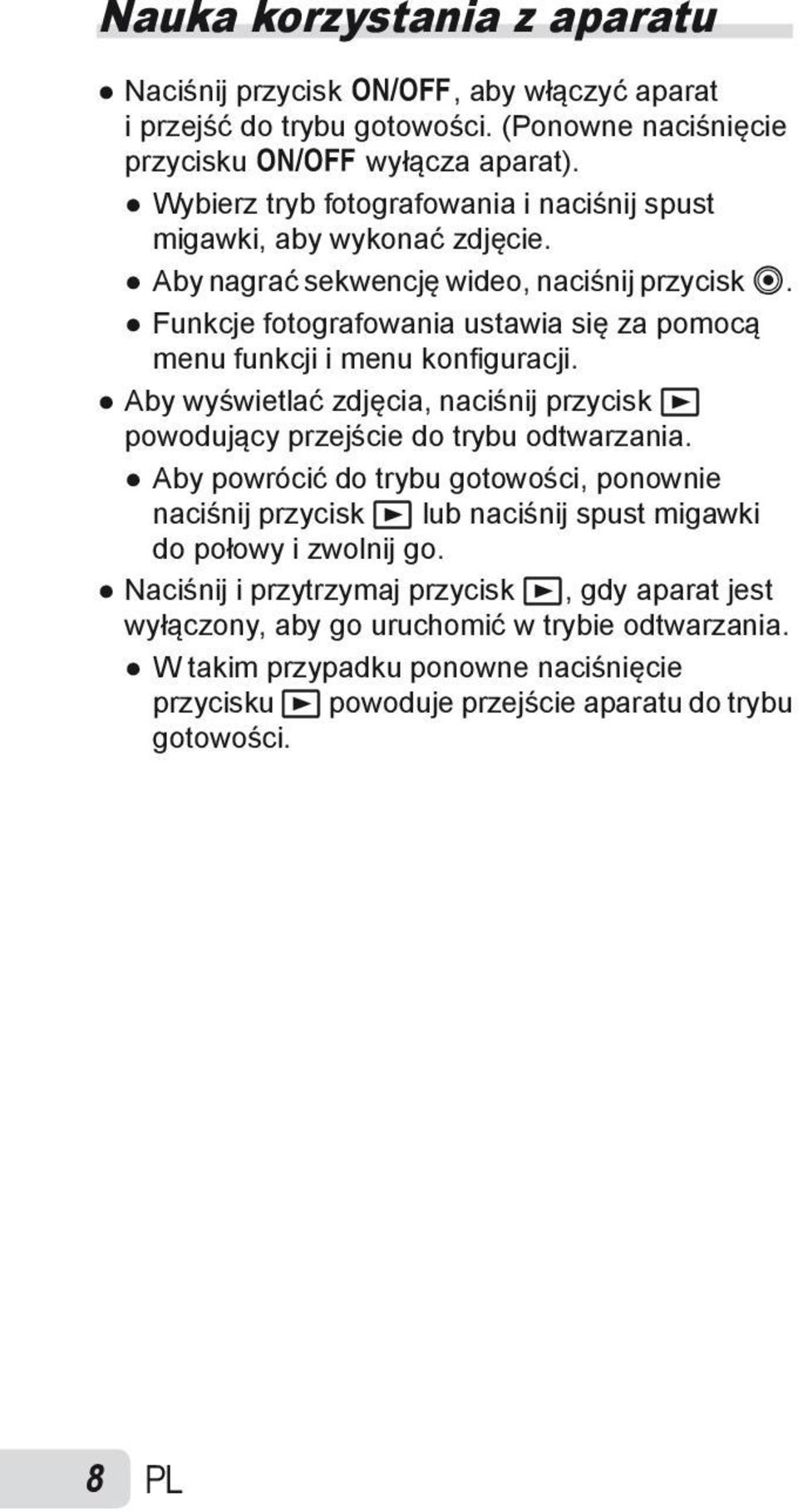 Funkcje fotografowania ustawia się za pomocą menu funkcji i menu konfi guracji. Aby wyświetlać zdjęcia, naciśnij przycisk q powodujący przejście do trybu odtwarzania.