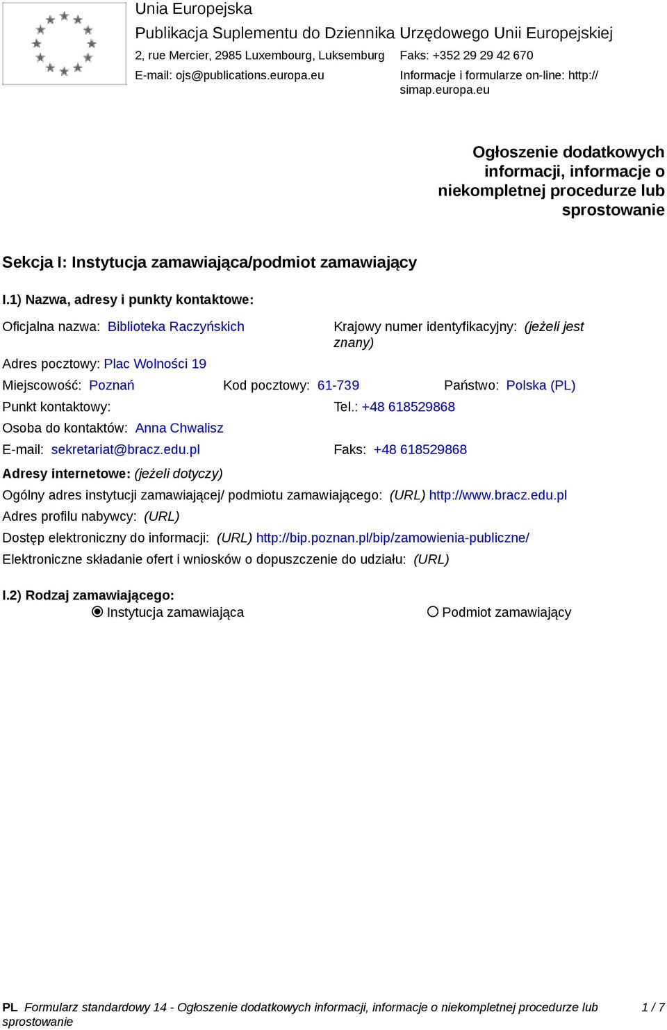 1) Nazwa, adresy i punkty kontaktowe: Oficjalna nazwa: Biblioteka Raczyńskich Adres pocztowy: Plac Wolności 19 Krajowy numer identyfikacyjny: (jeżeli jest znany) Miejscowość: Poznań Kod pocztowy: