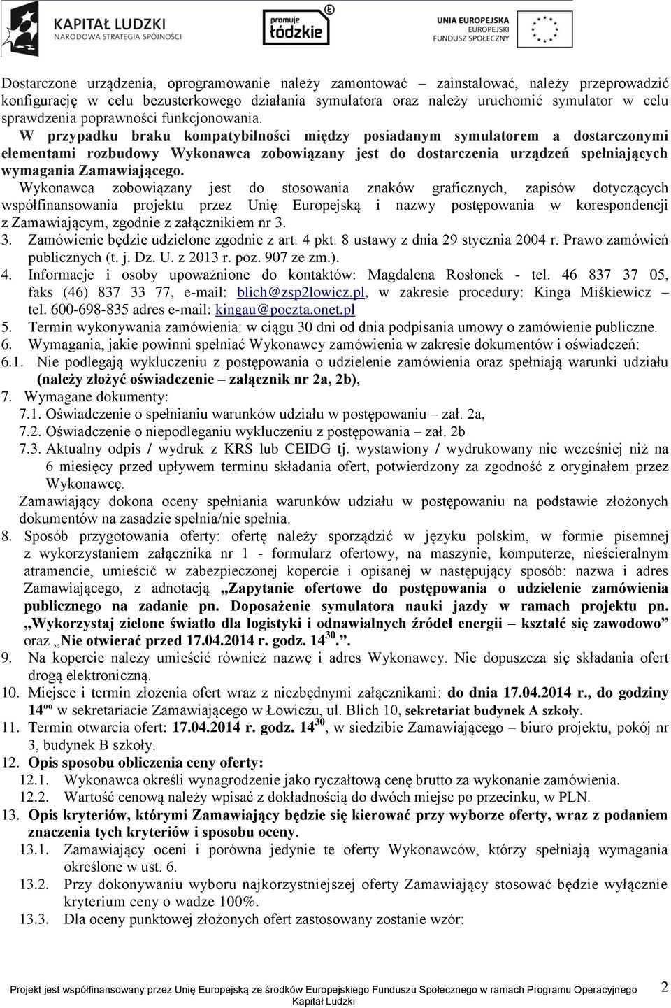 W przypadku braku kompatybilności między posiadanym symulatorem a dostarczonymi elementami rozbudowy Wykonawca zobowiązany jest do dostarczenia urządzeń spełniających wymagania Zamawiającego.