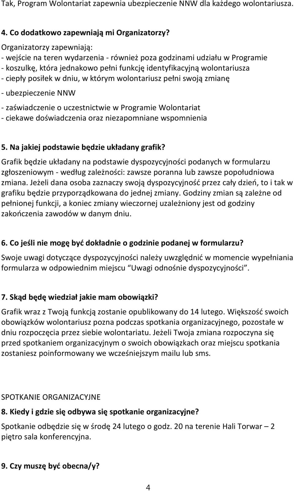 którym wolontariusz pełni swoją zmianę - ubezpieczenie NNW - zaświadczenie o uczestnictwie w Programie Wolontariat - ciekawe doświadczenia oraz niezapomniane wspomnienia 5.