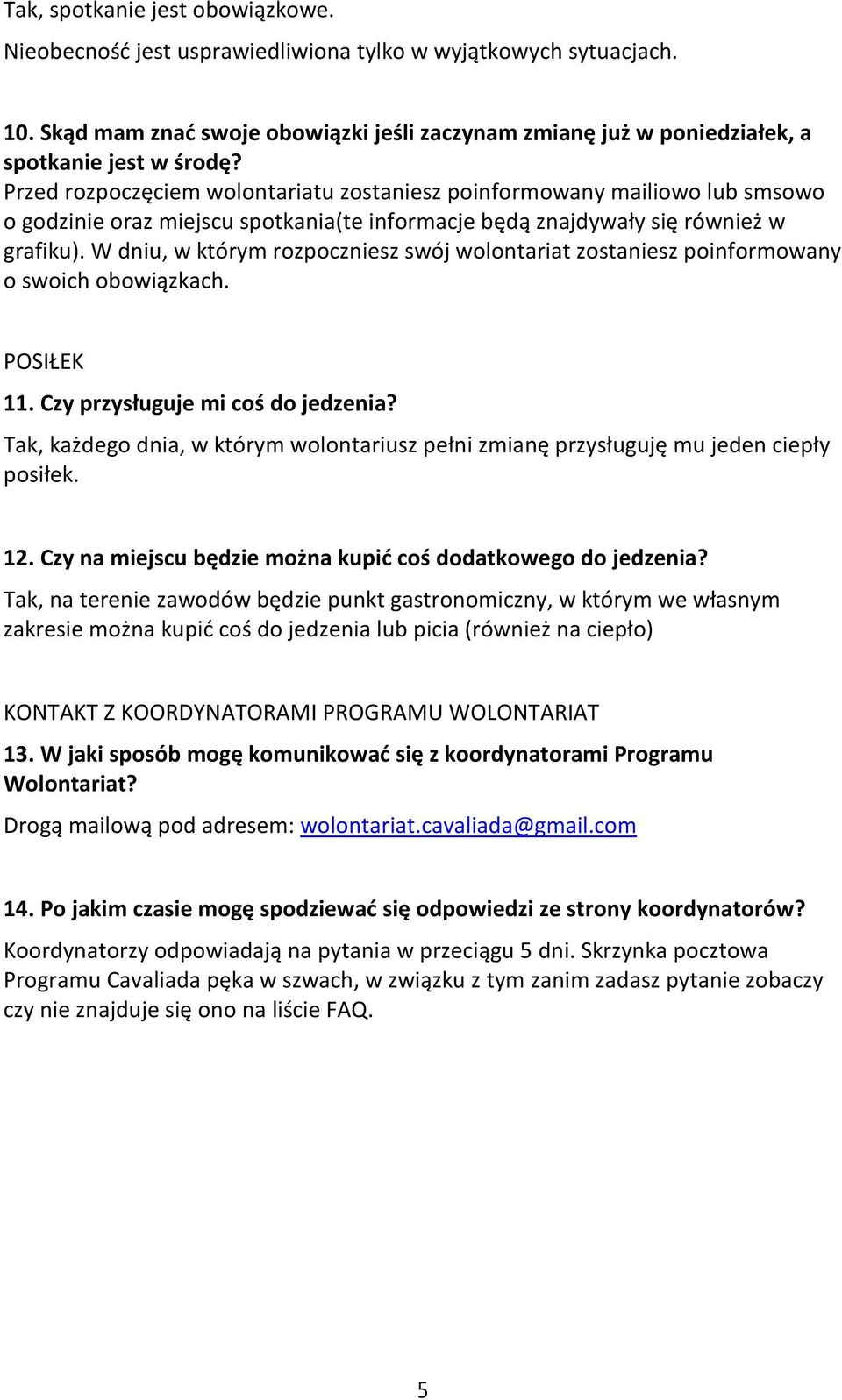 W dniu, w którym rozpoczniesz swój wolontariat zostaniesz poinformowany o swoich obowiązkach. POSIŁEK 11. Czy przysługuje mi coś do jedzenia?