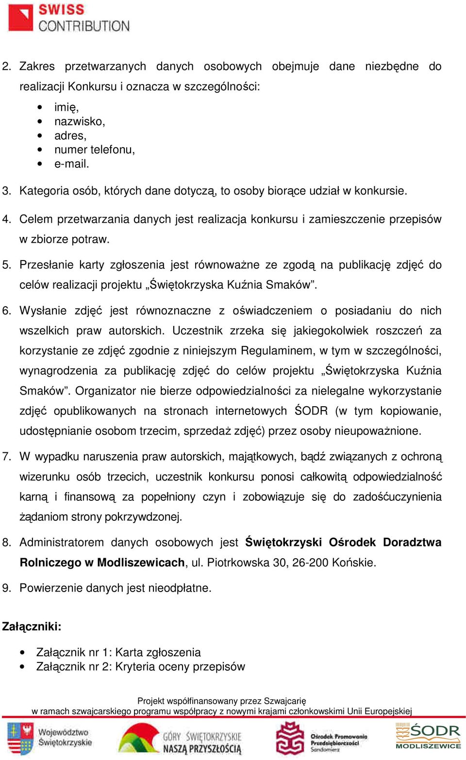 Przesłanie karty zgłoszenia jest równowaŝne ze zgodą na publikację zdjęć do celów realizacji projektu Świętokrzyska Kuźnia Smaków. 6.