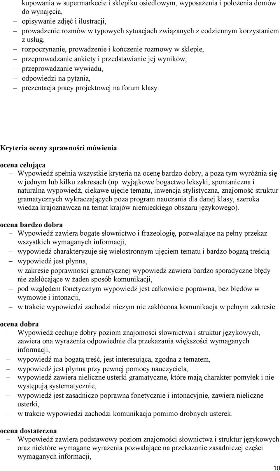projektowej na forum klasy. Kryteria oceny sprawności mówienia ocena celująca Wypowiedź spełnia wszystkie kryteria na ocenę bardzo dobry, a poza tym wyróżnia się w jednym lub kilku zakresach (np.