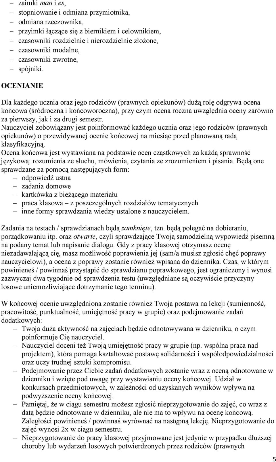 OCENIANIE Dla każdego ucznia oraz jego rodziców (prawnych opiekunów) dużą rolę odgrywa ocena końcowa (śródroczna i końcoworoczna), przy czym ocena roczna uwzględnia oceny zarówno za pierwszy, jak i
