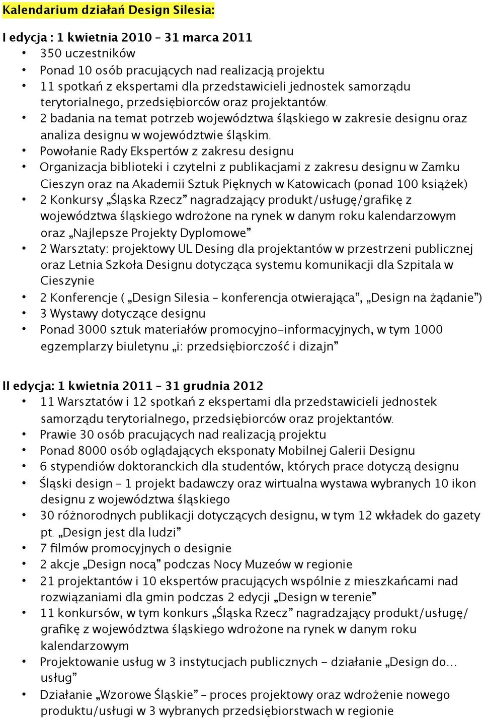 Powołanie Rady Ekspertów z zakresu designu Organizacja biblioteki i czytelni z publikacjami z zakresu designu w Zamku Cieszyn oraz na Akademii Sztuk Pięknych w Katowicach (ponad 100 książek) 2