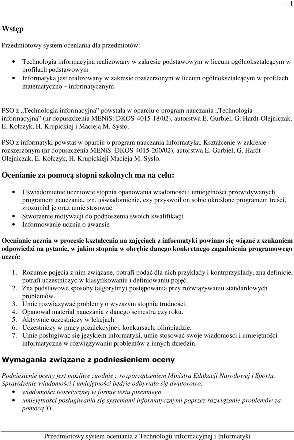 dopuszczenia MENiS: DKOS-4015-18/02), autorstwa E. Gurbiel, G. Hardt-Olejniczak, E. Kołczyk, H. Krupickiej i Macieja M. Sysło. PSO z informatyki powstał w oparciu o program nauczania Informatyka.