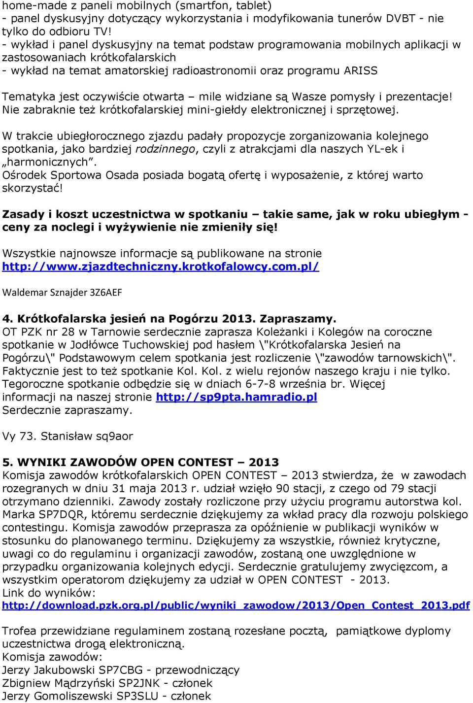 oczywiście otwarta mile widziane są Wasze pomysły i prezentacje! Nie zabraknie też krótkofalarskiej mini-giełdy elektronicznej i sprzętowej.