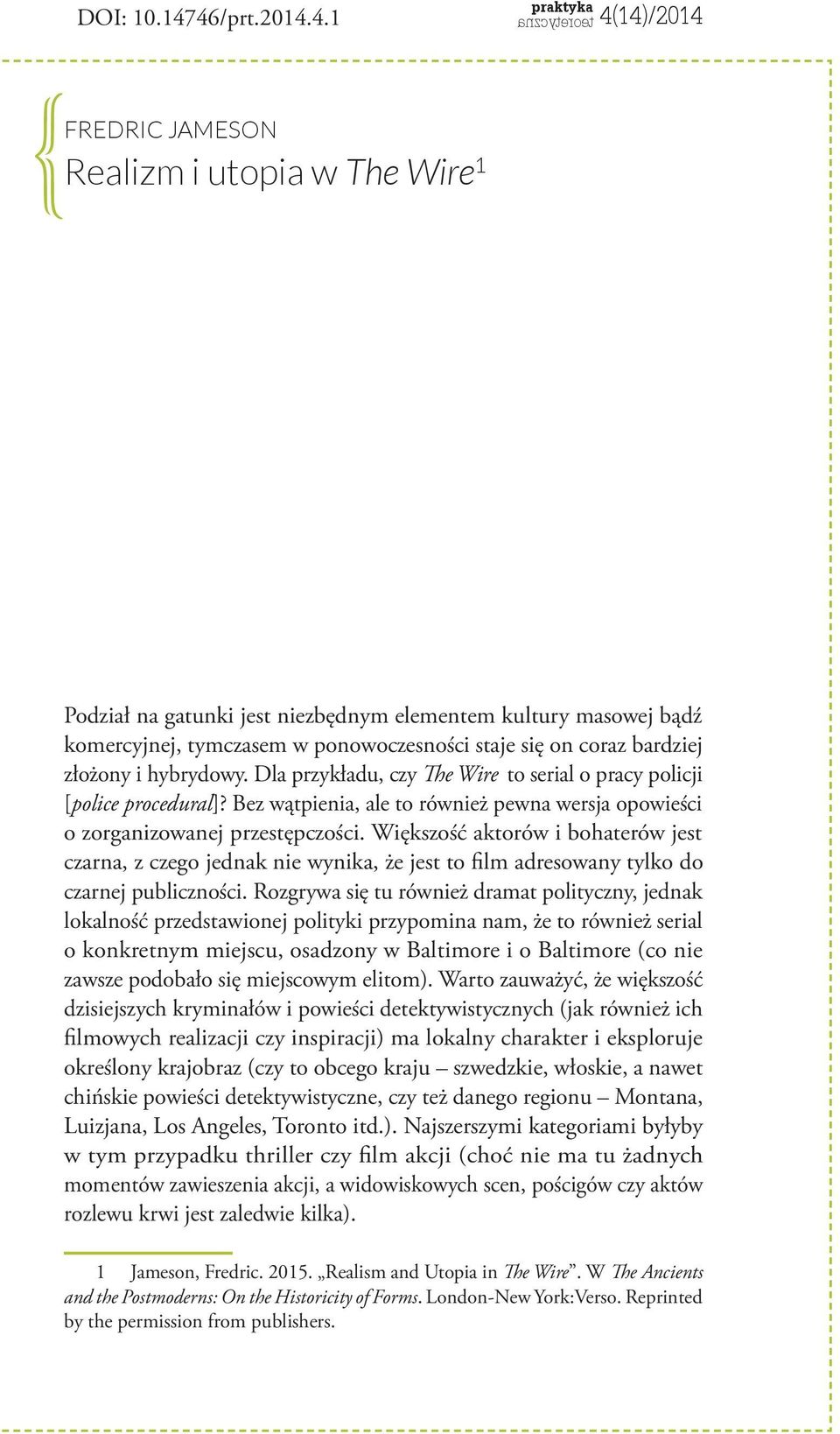 Dla przykładu, czy The Wire to serial o pracy policji [police procedural]? Bez wątpienia, ale to również pewna wersja opowieści o zorganizowanej przestępczości.