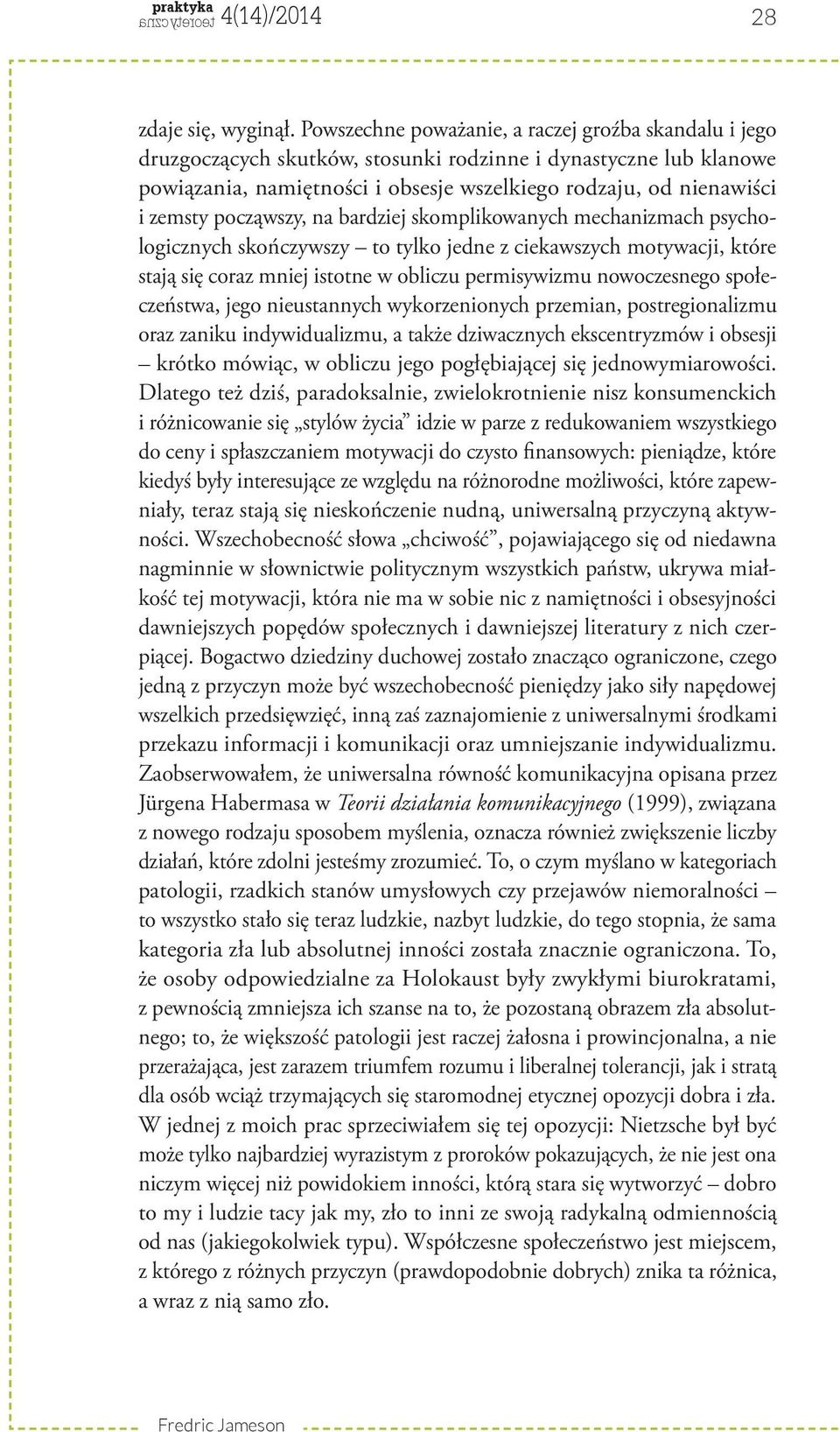 począwszy, na bardziej skomplikowanych mechanizmach psychologicznych skończywszy to tylko jedne z ciekawszych motywacji, które stają się coraz mniej istotne w obliczu permisywizmu nowoczesnego