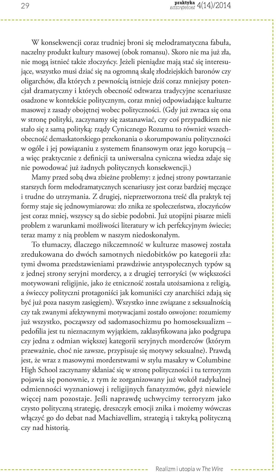 i których obecność odtwarza tradycyjne scenariusze osadzone w kontekście politycznym, coraz mniej odpowiadające kulturze masowej z zasady obojętnej wobec polityczności.