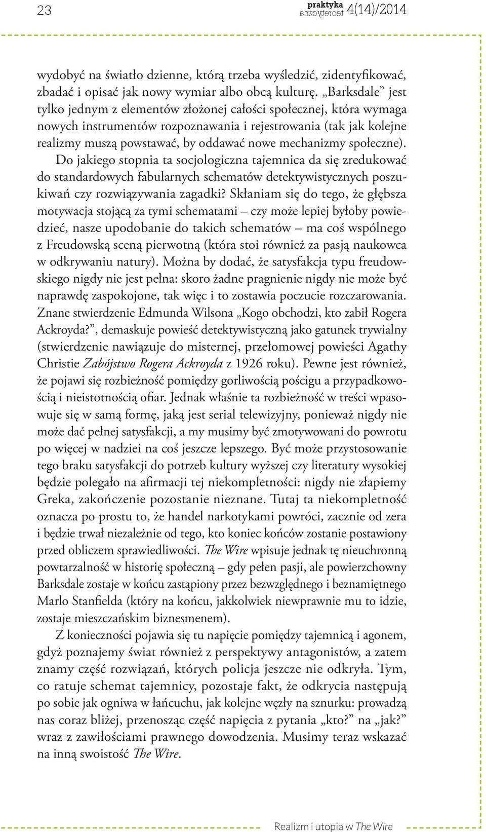 mechanizmy społeczne). Do jakiego stopnia ta socjologiczna tajemnica da się zredukować do standardowych fabularnych schematów detektywistycznych poszukiwań czy rozwiązywania zagadki?