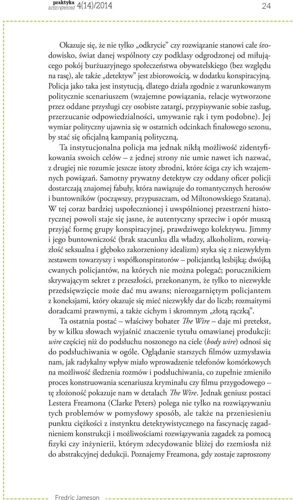 Policja jako taka jest instytucją, dlatego działa zgodnie z warunkowanym politycznie scenariuszem (wzajemne powiązania, relacje wytworzone przez oddane przysługi czy osobiste zatargi, przypisywanie