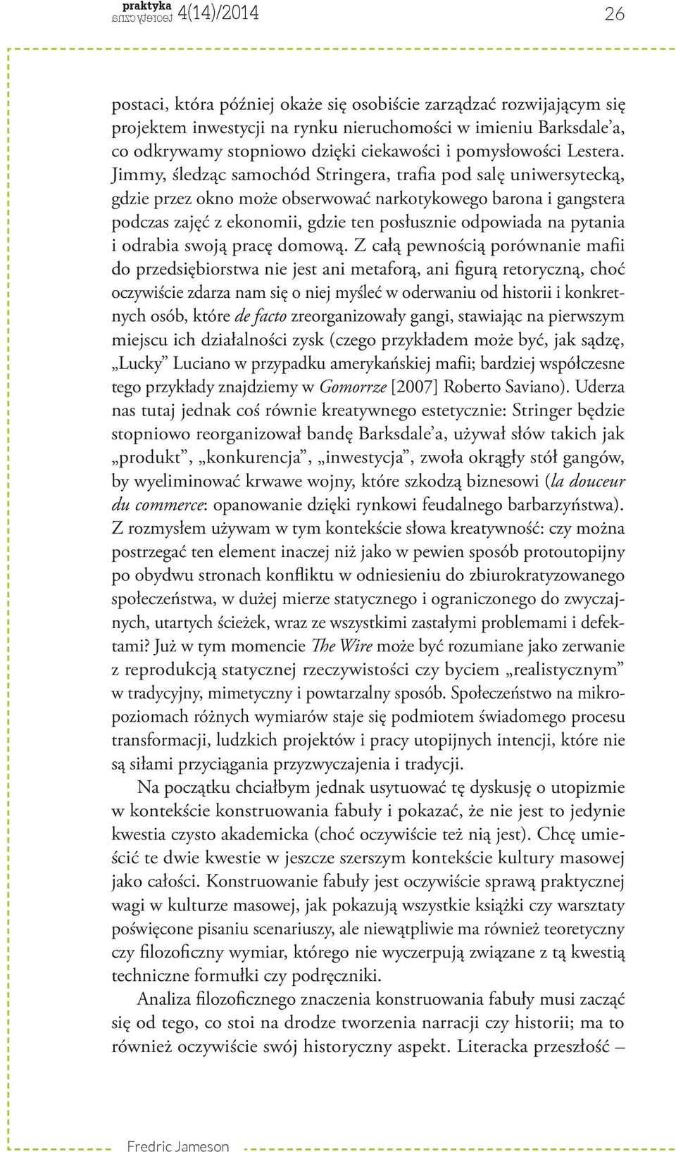 Jimmy, śledząc samochód Stringera, trafia pod salę uniwersytecką, gdzie przez okno może obserwować narkotykowego barona i gangstera podczas zajęć z ekonomii, gdzie ten posłusznie odpowiada na pytania