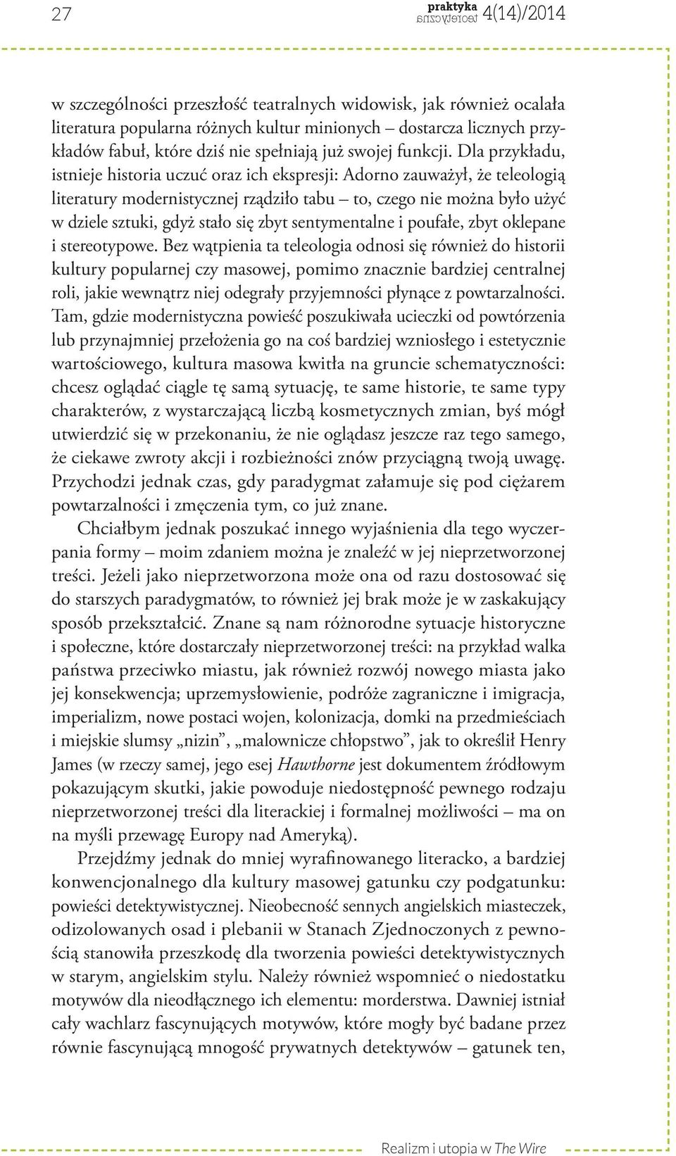 Dla przykładu, istnieje historia uczuć oraz ich ekspresji: Adorno zauważył, że teleologią literatury modernistycznej rządziło tabu to, czego nie można było użyć w dziele sztuki, gdyż stało się zbyt