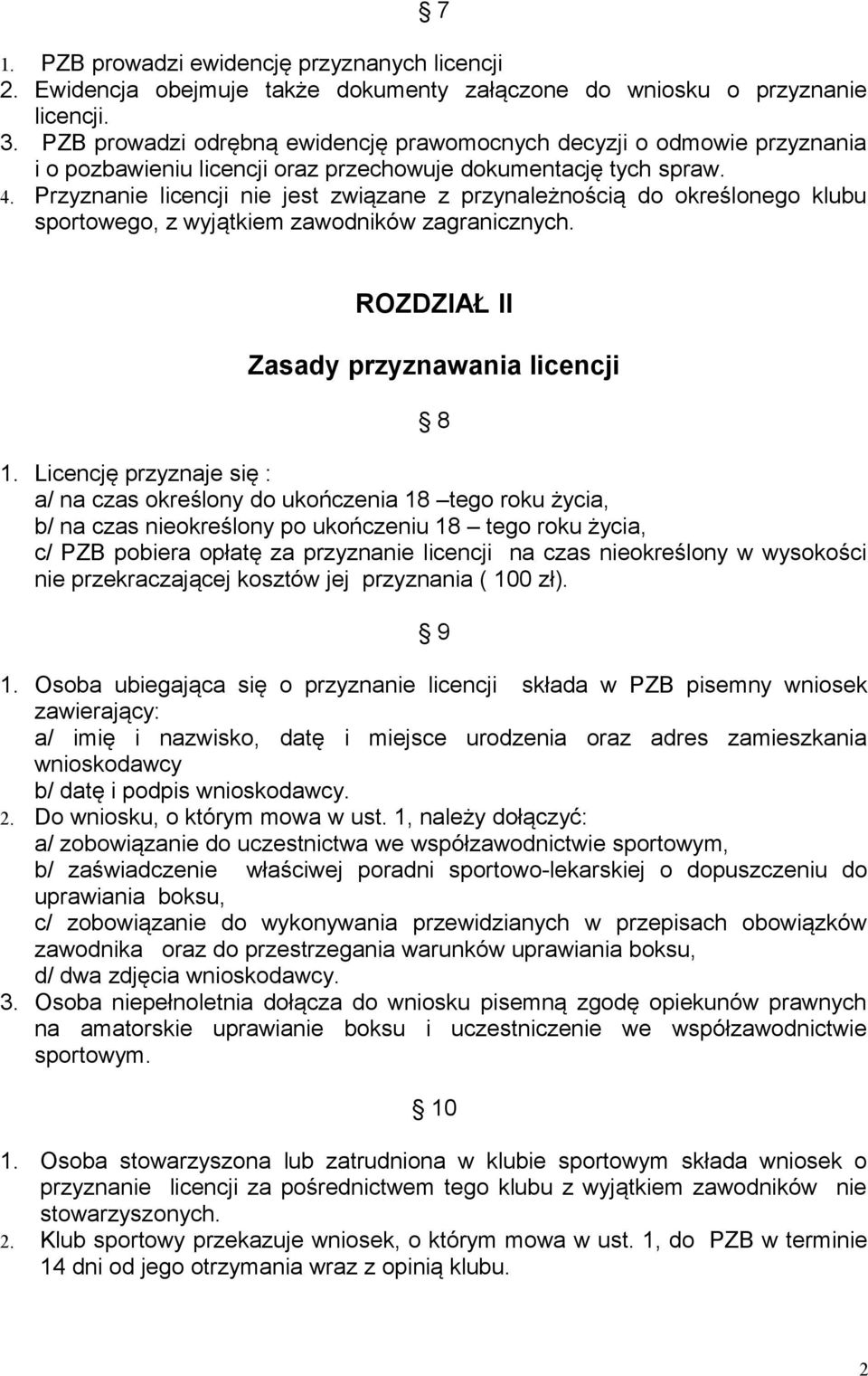 Przyznanie licencji nie jest związane z przynależnością do określonego klubu sportowego, z wyjątkiem zawodników zagranicznych. ROZDZIAŁ II Zasady przyznawania licencji 8 1.