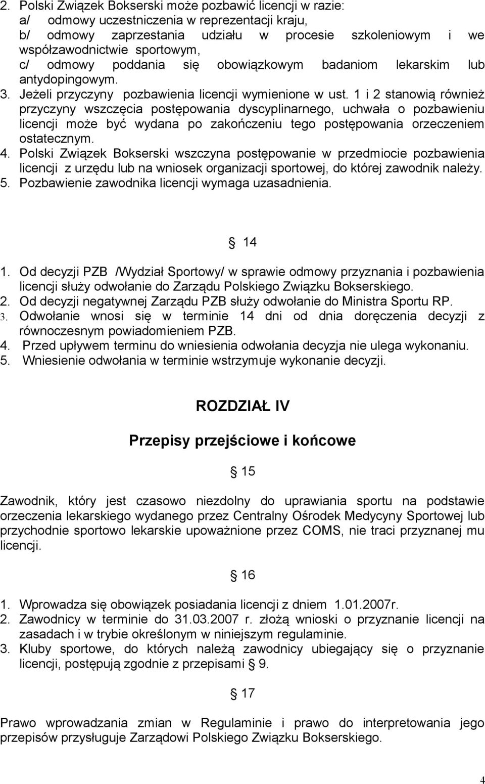 1 i 2 stanowią również przyczyny wszczęcia postępowania dyscyplinarnego, uchwała o pozbawieniu licencji może być wydana po zakończeniu tego postępowania orzeczeniem ostatecznym. 4.