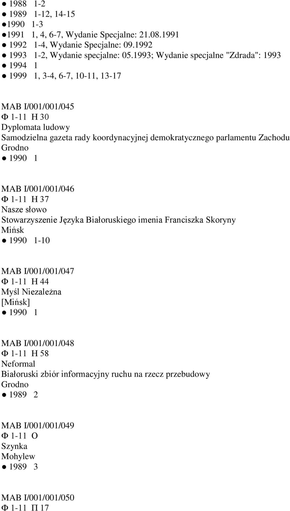 parlamentu Zachodu Grodno 1990 1 MAB I/001/001/046 Ф 1-11 Н 37 Nasze słowo Stowarzyszenie Języka Białoruskiego imenia Franciszka Skoryny 1990 1-10 MAB I/001/001/047 Ф 1-11 Н 44