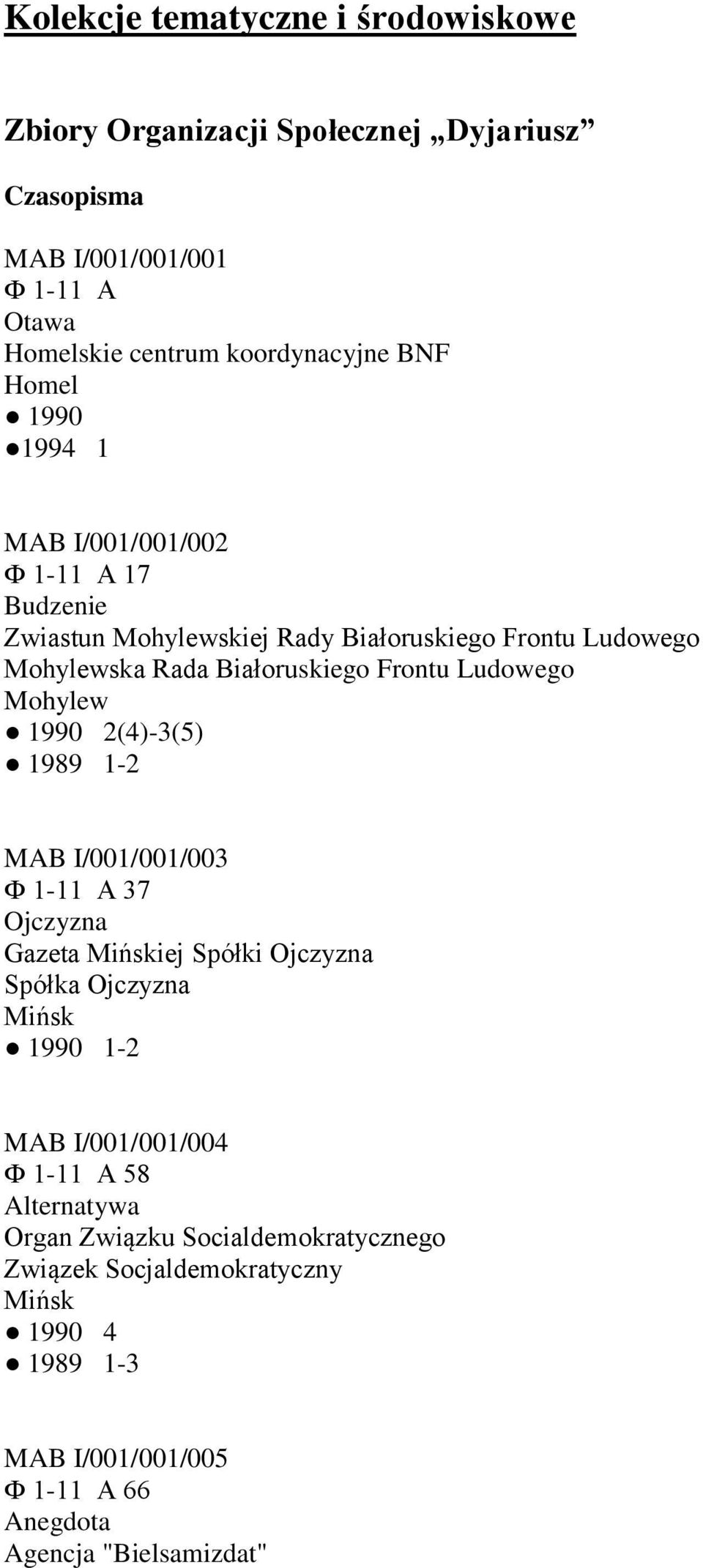 Ludowego Mohylew 1990 2(4)-3(5) 1989 1-2 MAB I/001/001/003 Ф 1-11 А 37 Ojczyzna Gazeta iej Spółki Ojczyzna Spółka Ojczyzna 1990 1-2 MAB I/001/001/004 Ф