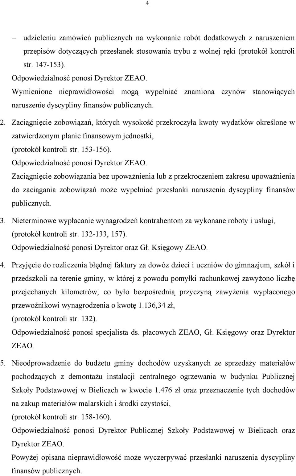 Zaciągnięcie zobowiązań, których wysokość przekroczyła kwoty wydatków określone w zatwierdzonym planie finansowym jednostki, (protokół kontroli str. 153-156). Odpowiedzialność ponosi Dyrektor ZEAO.