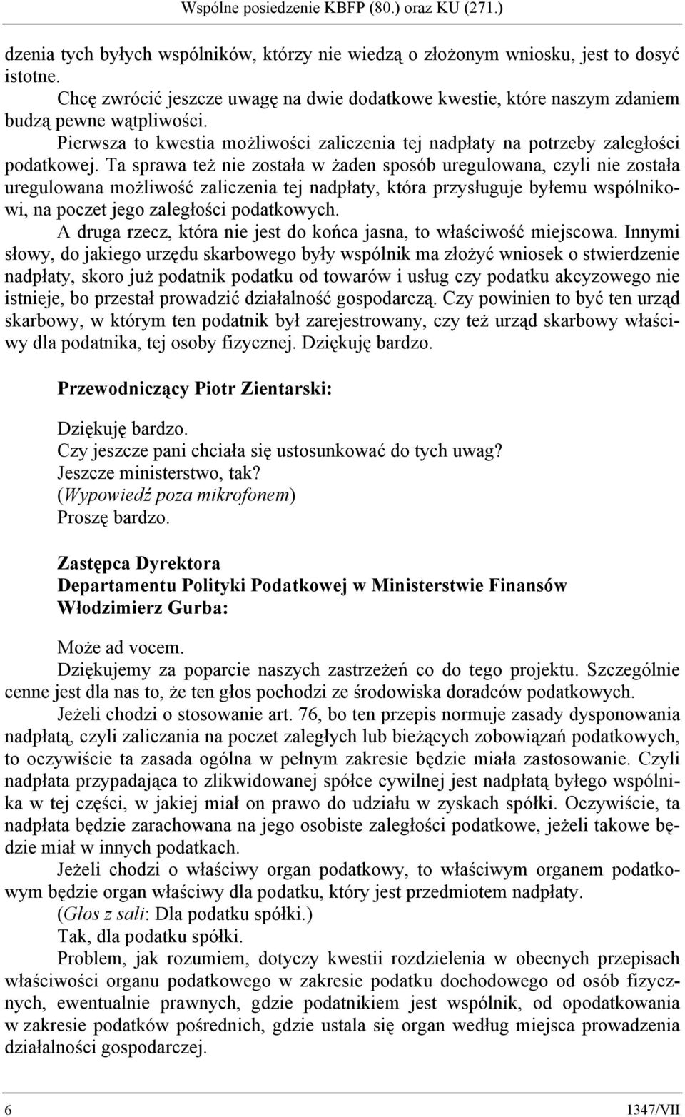 Ta sprawa też nie została w żaden sposób uregulowana, czyli nie została uregulowana możliwość zaliczenia tej nadpłaty, która przysługuje byłemu wspólnikowi, na poczet jego zaległości podatkowych.