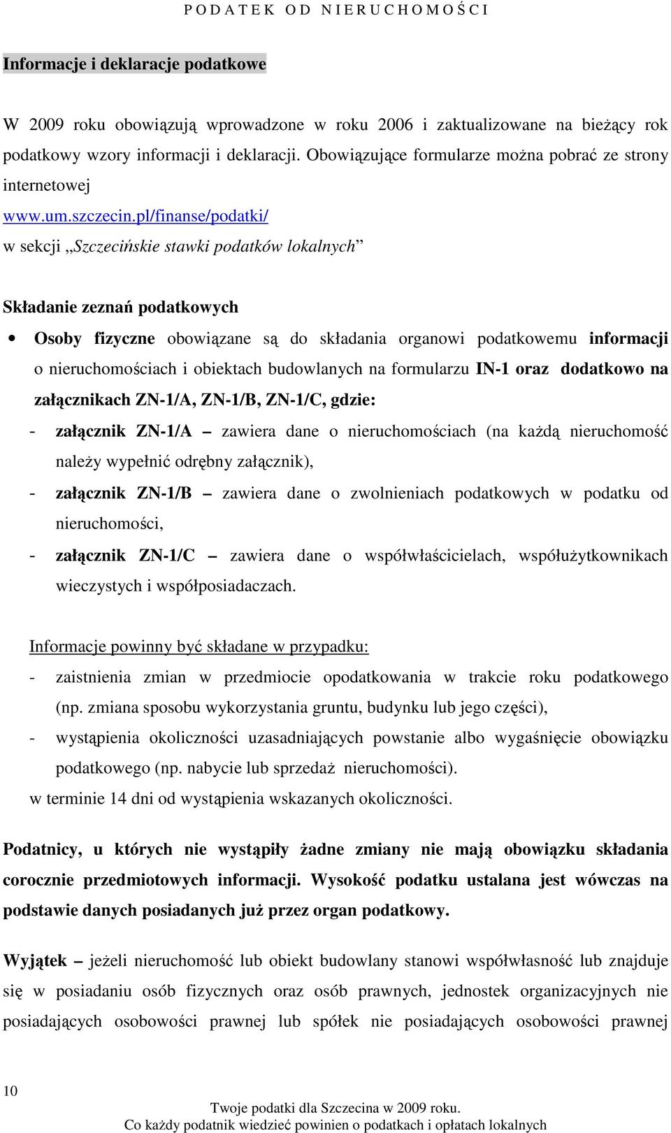 pl/finanse/podatki/ w sekcji Szczecińskie stawki podatków lokalnych Składanie zeznań podatkowych Osoby fizyczne obowiązane są do składania organowi podatkowemu informacji o nieruchomościach i