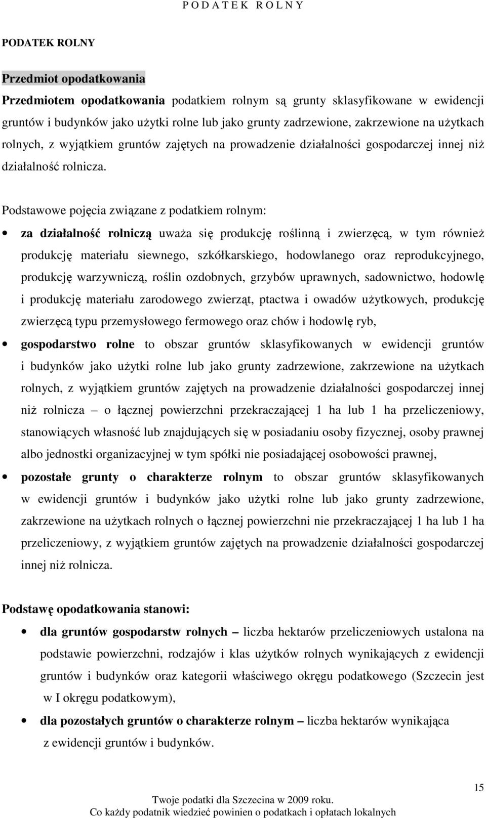 Podstawowe pojęcia związane z podatkiem rolnym: za działalność rolniczą uwaŝa się produkcję roślinną i zwierzęcą, w tym równieŝ produkcję materiału siewnego, szkółkarskiego, hodowlanego oraz