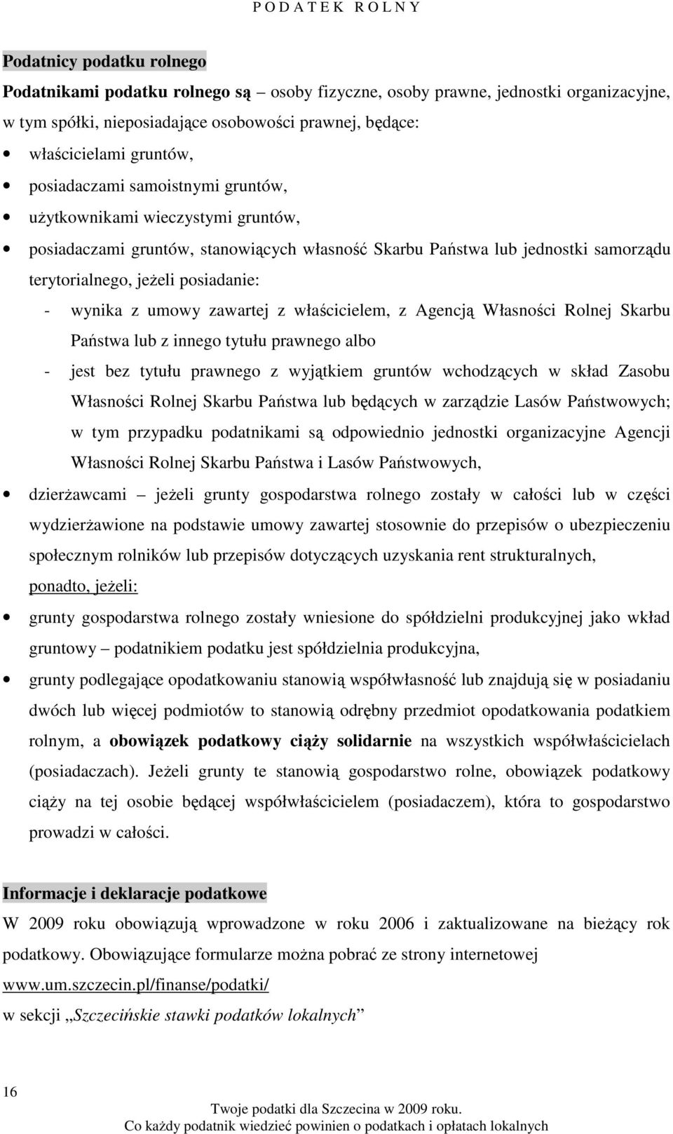 posiadanie: - wynika z umowy zawartej z właścicielem, z Agencją Własności Rolnej Skarbu Państwa lub z innego tytułu prawnego albo - jest bez tytułu prawnego z wyjątkiem gruntów wchodzących w skład