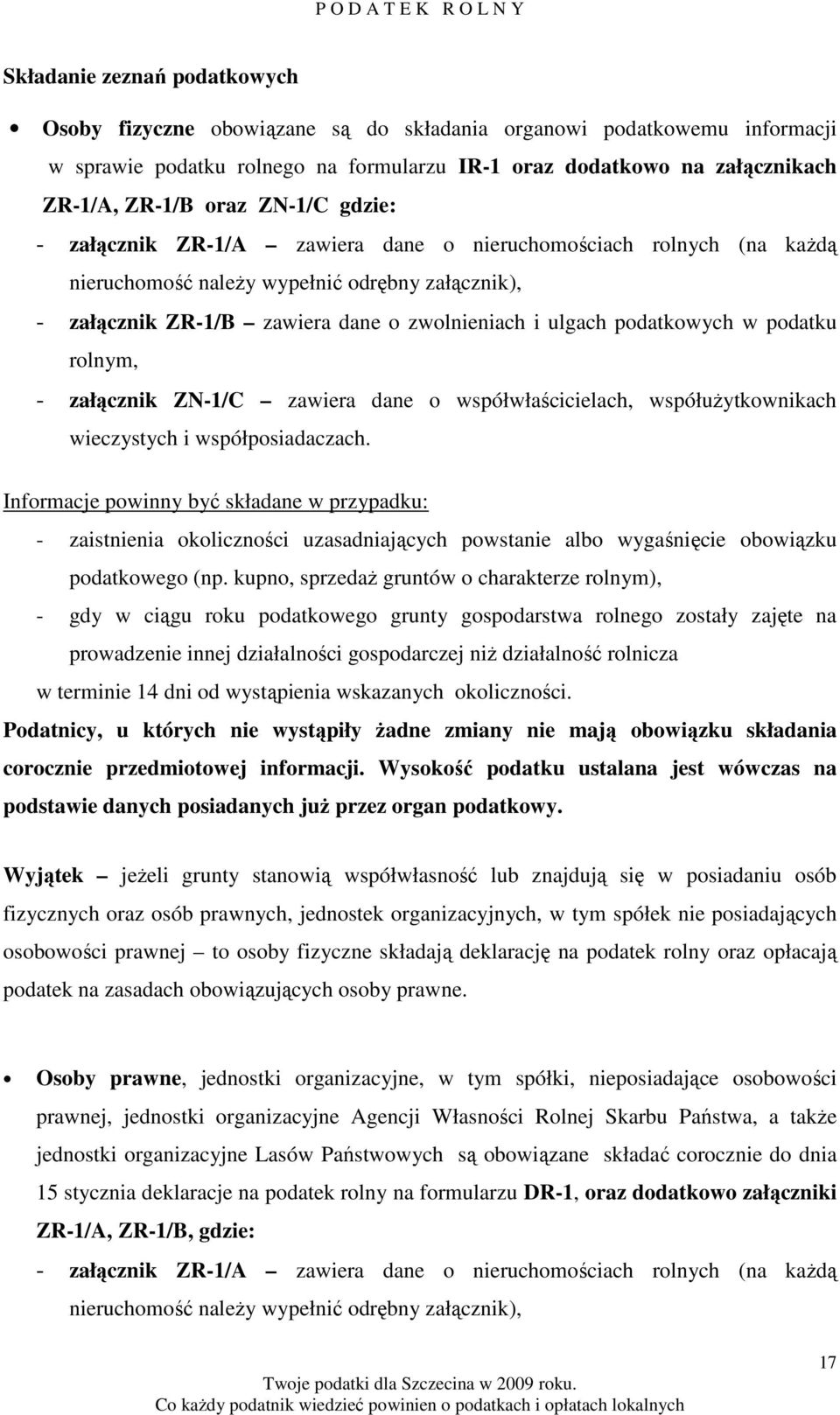 zwolnieniach i ulgach podatkowych w podatku rolnym, - załącznik ZN-1/C zawiera dane o współwłaścicielach, współuŝytkownikach wieczystych i współposiadaczach.