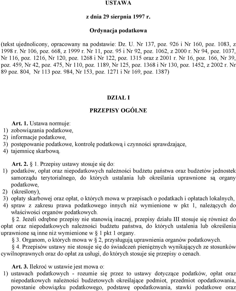 1189, Nr 125, poz. 1368 i Nr 130, poz. 1452, z 2002 r. Nr 89 poz. 804, Nr 113 poz. 984, Nr 153, poz. 1271 i Nr 169, poz. 1387) DZIAŁ I PRZEPISY OGÓLNE Art. 1. Ustawa normuje: 1) zobowiązania podatkowe, 2) informacje podatkowe, 3) postępowanie podatkowe, kontrolę podatkową i czynności sprawdzające, 4) tajemnicę skarbową.