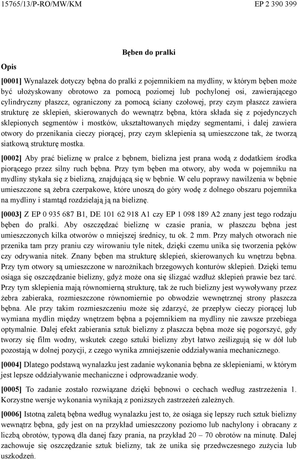 pojedynczych sklepionych segmentów i mostków, ukształtowanych między segmentami, i dalej zawiera otwory do przenikania cieczy piorącej, przy czym sklepienia są umieszczone tak, że tworzą siatkową