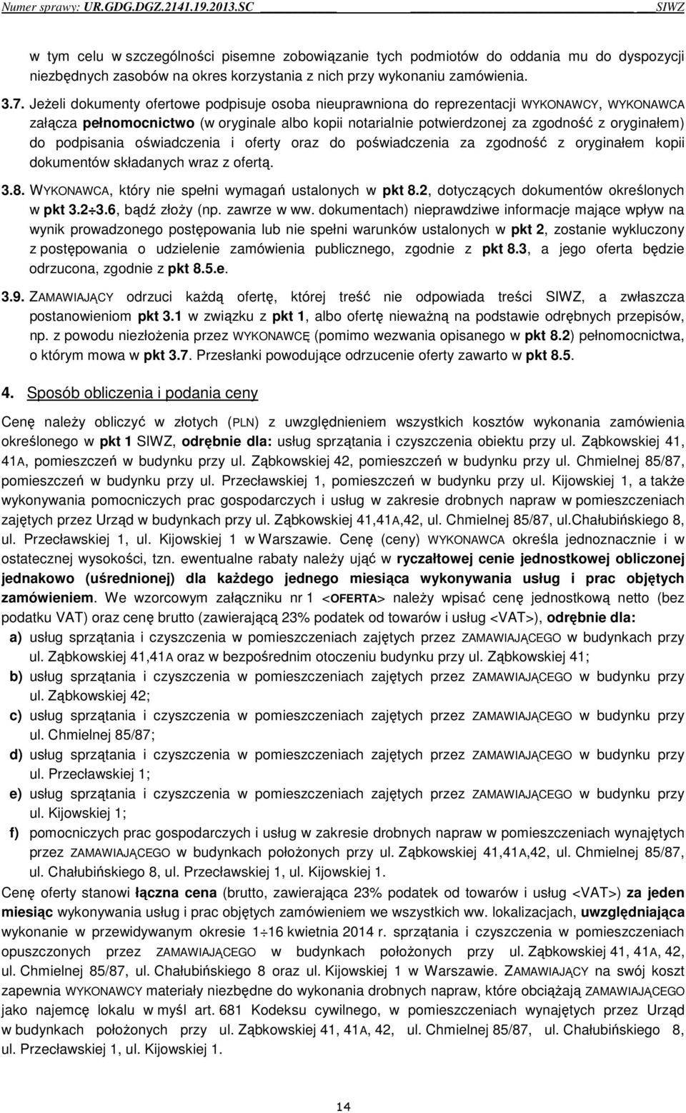 podpisania oświadczenia i oferty oraz do poświadczenia za zgodność z oryginałem kopii dokumentów składanych wraz z ofertą. 3.8. WYKONAWCA, który nie spełni wymagań ustalonych w pkt 8.