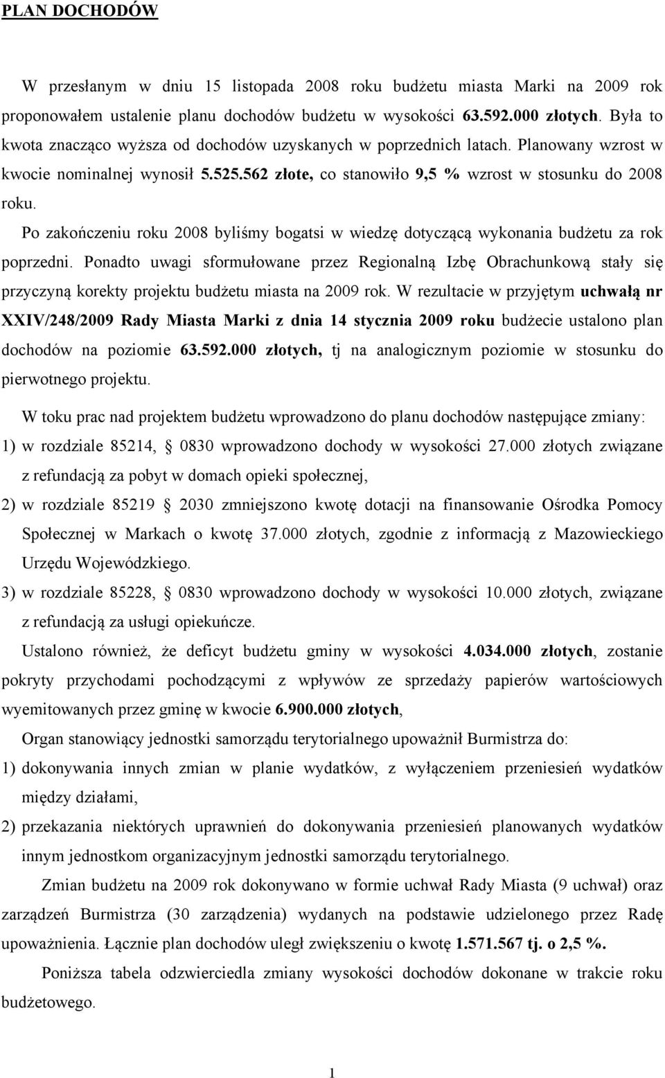 Po zakończeniu roku 2008 byliśmy bogatsi w wiedzę dotyczącą wykonania budżetu za rok poprzedni.