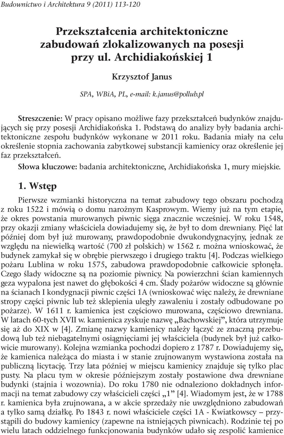 Podstawą do analizy były badania architektoniczne zespołu budynków wykonane w 2011 roku.