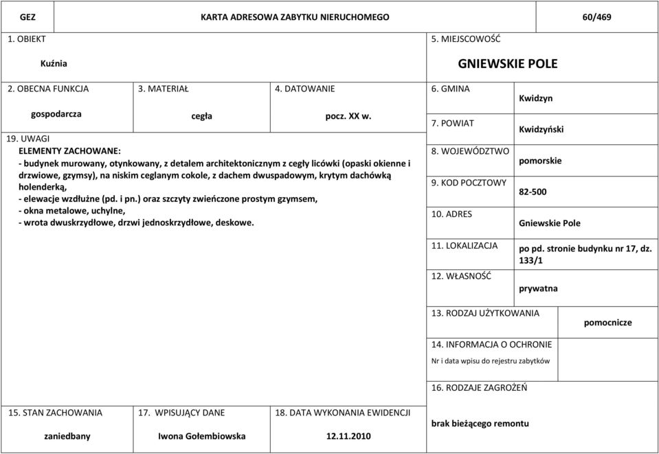 dachówką holenderką, - elewacje wzdłużne (pd. i pn.) oraz szczyty zwieńczone prostym gzymsem, - okna metalowe, uchylne, - wrota dwuskrzydłowe, drzwi jednoskrzydłowe, deskowe. 7. POWIAT 8.